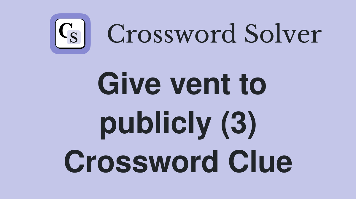 Give vent to publicly (3) Crossword Clue Answers Crossword Solver
